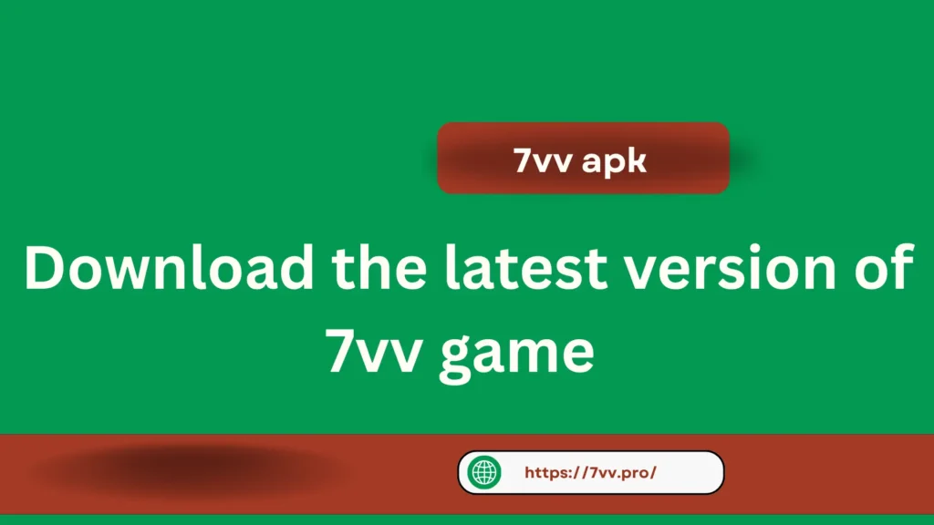 Green promotional banner for 7VV APK featuring the text “Download the latest version of 7VV game” with a red button labeled “7vv apk” and website link https://7vv.pro
 displayed at the bottom.